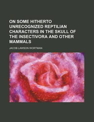 Book cover for On Some Hitherto Unrecognized Reptilian Characters in the Skull of the Insectivora and Other Mammals