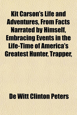 Book cover for Kit Carson's Life and Adventures, from Facts Narrated by Himself, Embracing Events in the Life-Time of America's Greatest Hunter, Trapper,