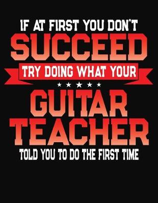 Book cover for If At First You Don't Succeed Try Doing What Your Guitar Teacher Told You To Do The First Time