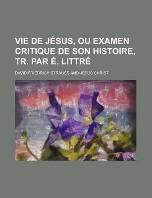 Book cover for Vie de Jesus, Ou Examen Critique de Son Histoire, Tr. Par E. Littre