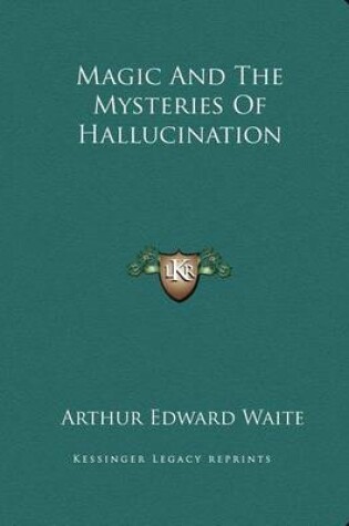 Cover of Magic and the Mysteries of Hallucination