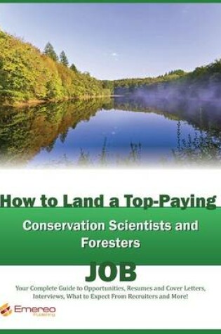 Cover of How to Land a Top-Paying Conservation Scientists and Foresters Job: Your Complete Guide to Opportunities, Resumes and Cover Letters, Interviews, Salaries, Promotions, What to Expect from Recruiters and More!