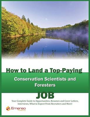 Book cover for How to Land a Top-Paying Conservation Scientists and Foresters Job: Your Complete Guide to Opportunities, Resumes and Cover Letters, Interviews, Salaries, Promotions, What to Expect from Recruiters and More!