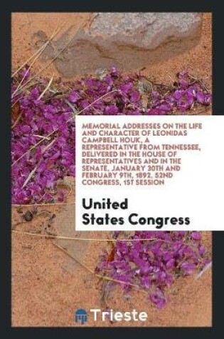 Cover of Memorial Addresses on the Life and Character of Leonidas Campbell Houk, a Representative from Tennessee, Delivered in the House of Representatives and in the Senate, January 30th and February 9th, 1892, 52nd Congress, 1st Session