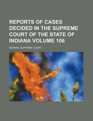 Book cover for Reports of Cases Decided in the Supreme Court of the State of Indiana Volume 106