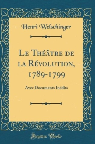 Cover of Le Théâtre de la Révolution, 1789-1799: Avec Documents Inédits (Classic Reprint)