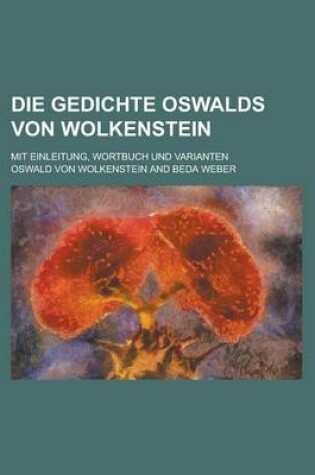Cover of Die Gedichte Oswalds Von Wolkenstein; Mit Einleitung, Wortbuch Und Varianten