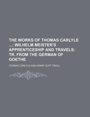 Book cover for The Works of Thomas Carlyle (Volume 24); Wilhelm Meister's Apprenticeship and Travels Tr. from the German of Goethe