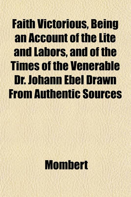 Book cover for Faith Victorious, Being an Account of the Lite and Labors, and of the Times of the Venerable Dr. Johann Ebel Drawn from Authentic Sources