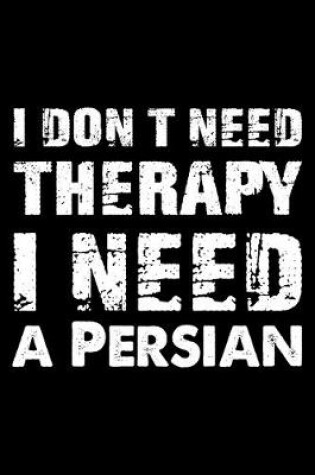 Cover of I Don't Need Therapy I Need A Persian