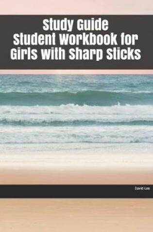 Cover of Study Guide Student Workbook for Girls with Sharp Sticks