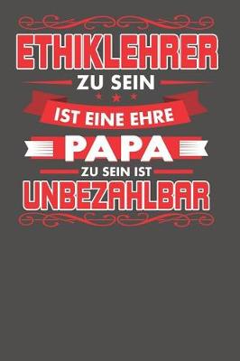 Book cover for Ethiklehrer Zu Sein Ist Eine Ehre - Papa Zu Sein Ist Unbezahlbar