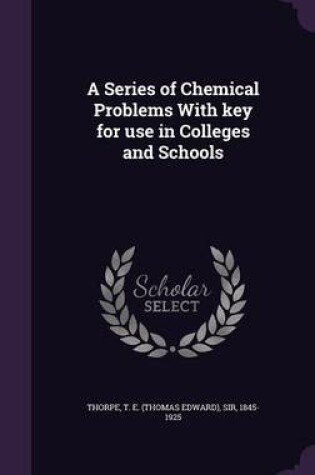Cover of A Series of Chemical Problems with Key for Use in Colleges and Schools