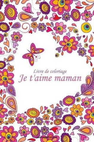 Cover of Livre de coloriage Je t'aime maman 1