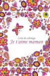 Book cover for Livre de coloriage Je t'aime maman 1