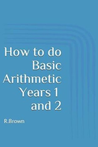 Cover of How to Do Basic Arithmetic Years 1 and 2