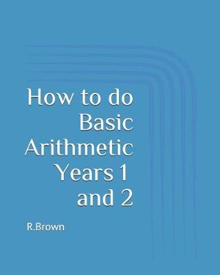 Book cover for How to Do Basic Arithmetic Years 1 and 2