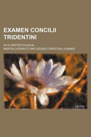 Cover of Examen Concilii Tridentini; In IIII Partes Diuisum