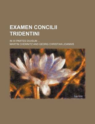 Book cover for Examen Concilii Tridentini; In IIII Partes Diuisum