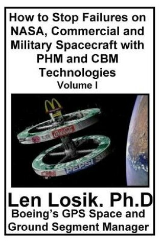 Cover of How to Stop Failures on NASA, Commercial and Military Spacecraft with PHM and CBM Technologies Volume I