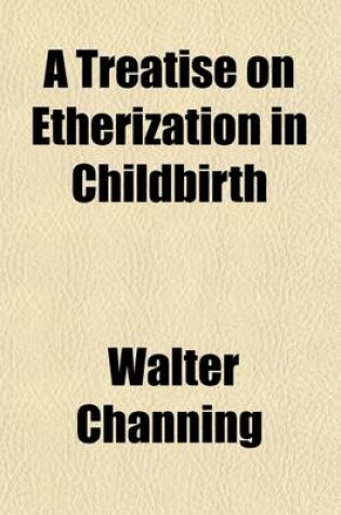 Cover of A Treatise on Etherization in Childbirth; Illustrated by Five Hundred and Eighty-One Cases