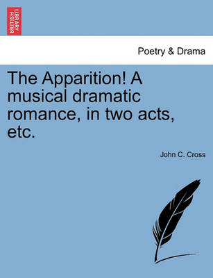 Book cover for The Apparition! a Musical Dramatic Romance, in Two Acts, Etc.