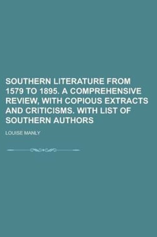 Cover of Southern Literature from 1579 to 1895. a Comprehensive Review, with Copious Extracts and Criticisms. with List of Southern Authors