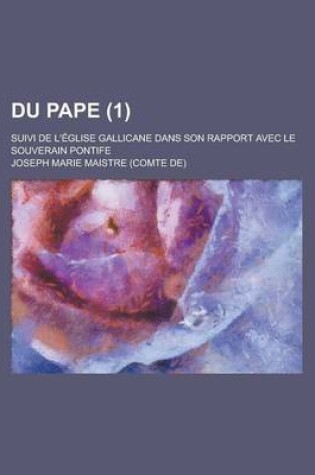 Cover of Du Pape (1); Suivi de L'Eglise Gallicane Dans Son Rapport Avec Le Souverain Pontife