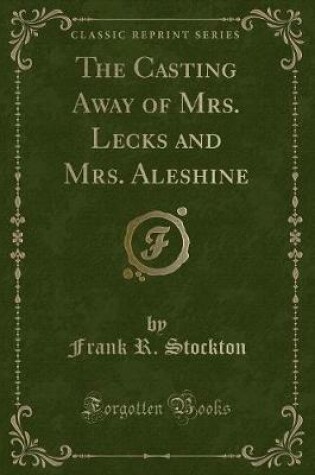 Cover of The Casting Away of Mrs. Lecks and Mrs. Aleshine (Classic Reprint)