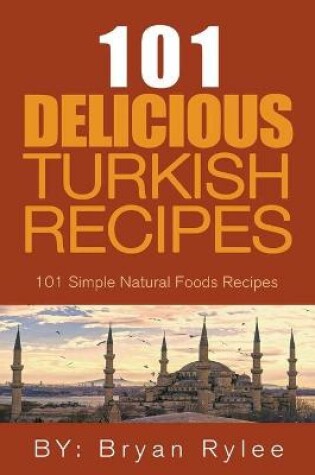 Cover of The Spirit of Turkey - 101 Simple and Delicious Turkish Recipes for the Entire Family