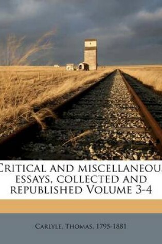 Cover of Critical and Miscellaneous Essays, Collected and Republished Volume 3-4