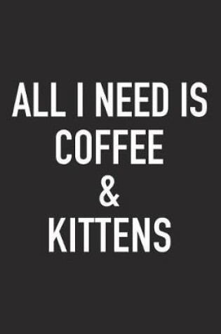 Cover of All I Need Is Coffee and Kittens