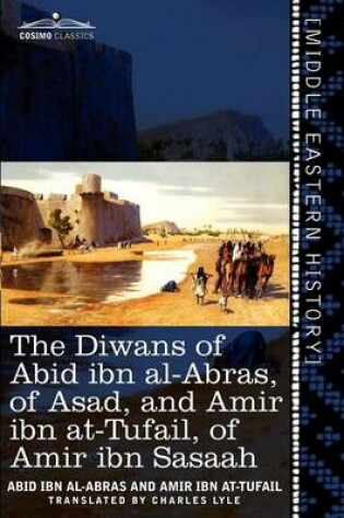 Cover of The Diwans of Abid Ibn Al-Abras, of Asad, and Amir Ibn At-Tufail, of Amir Ibn Sasaah