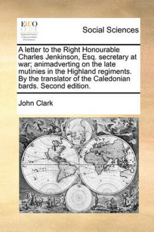 Cover of A Letter to the Right Honourable Charles Jenkinson, Esq. Secretary at War; Animadverting on the Late Mutinies in the Highland Regiments. by the Translator of the Caledonian Bards. Second Edition.