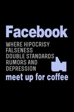Cover of Facebook Where Falseness, Double Standards Rumors And Depression Meet Up For Coffee