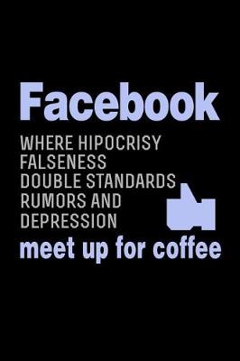 Book cover for Facebook Where Falseness, Double Standards Rumors And Depression Meet Up For Coffee