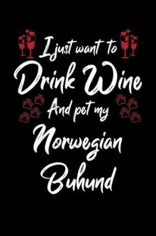 Cover of I Just Wanna Drink Wine And Pet My Norwegian Buhund