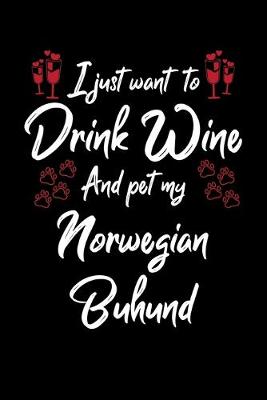 Book cover for I Just Wanna Drink Wine And Pet My Norwegian Buhund