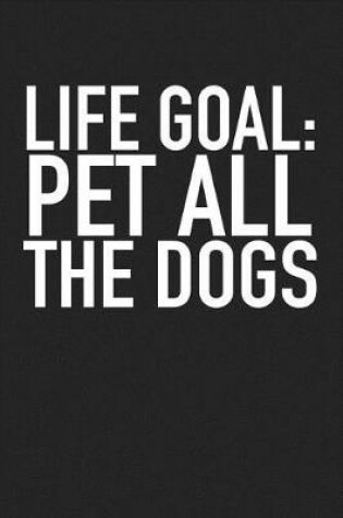 Cover of Life Goal Pet All the Dogs