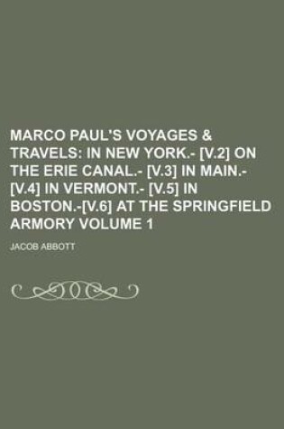 Cover of Marco Paul's Voyages & Travels; In New York.- [V.2] on the Erie Canal.- [V.3] in Main.- [V.4] in Vermont.- [V.5] in Boston.-[V.6] at the Springfield Armory Volume 1