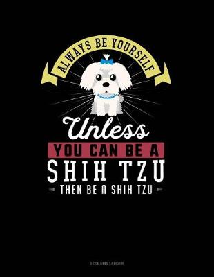 Cover of Always Be Yourself Unless You Can Be a Shih Tzu Then Be a Shih Tzu