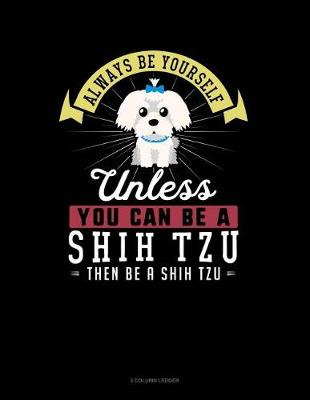 Book cover for Always Be Yourself Unless You Can Be a Shih Tzu Then Be a Shih Tzu