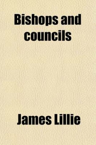 Cover of Bishops and Councils; Their Causes and Consequences