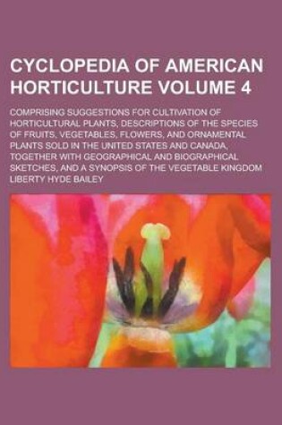 Cover of Cyclopedia of American Horticulture; Comprising Suggestions for Cultivation of Horticultural Plants, Descriptions of the Species of Fruits, Vegetables, Flowers, and Ornamental Plants Sold in the United States and Canada, Together Volume 4