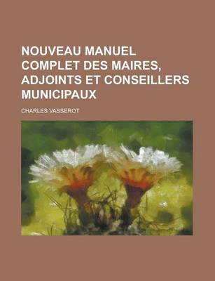 Book cover for Nouveau Manuel Complet Des Maires, Adjoints Et Conseillers Municipaux