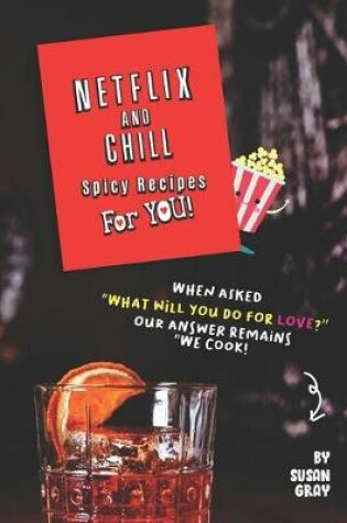 Cover of Netflix and Chill Spicy Recipes For YOU!