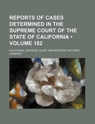 Book cover for Reports of Cases Determined in the Supreme Court of the State of California (Volume 182)