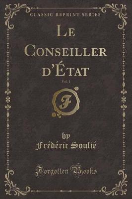 Book cover for Le Conseiller d'État, Vol. 1 (Classic Reprint)