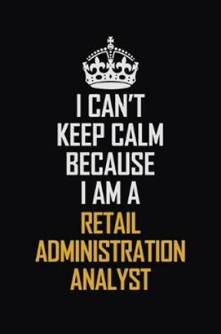 Cover of I Can't Keep Calm Because I Am A Retail Administration Analyst