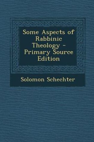 Cover of Some Aspects of Rabbinic Theology - Primary Source Edition